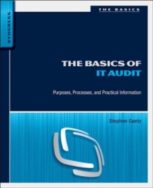 The Basics of IT Audit : Purposes, Processes, and Practical Information, Paperback / softback Book The Basics of IT Audit : Purposes, Processes, and Practical Information, Paperback / softback Book