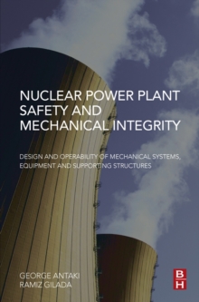 Nuclear Power Plant Safety and Mechanical Integrity : Design and Operability of Mechanical Systems, Equipment and Supporting Structures, Hardback Book Nuclear Power Plant Safety and Mechanical Integrity : Design and Operability of Mechanical Systems, Equipment and Supporting Structures, Hardback Book