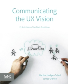 Communicating the UX Vision : 13 Anti-Patterns That Block Good Ideas, EPUB eBook Communicating the UX Vision : 13 Anti-Patterns That Block Good Ideas, EPUB eBook