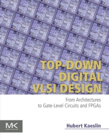 Top-Down Digital VLSI Design : From Architectures to Gate-Level Circuits and FPGAs, Paperback / softback Book Top-Down Digital VLSI Design : From Architectures to Gate-Level Circuits and FPGAs, Paperback / softback Book