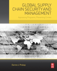 Global Supply Chain Security and Management : Appraising Programs, Preventing Crimes