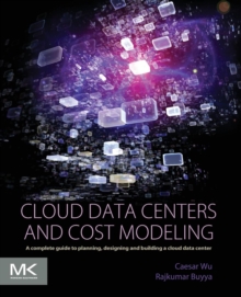Cloud Data Centers and Cost Modeling : A Complete Guide To Planning, Designing and Building a Cloud Data Center, Paperback Book Cloud Data Centers and Cost Modeling : A Complete Guide To Planning, Designing and Building a Cloud Data Center, Paperback Book