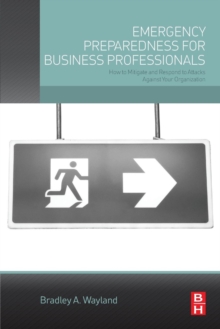 Emergency Preparedness for Business Professionals : How to Mitigate and Respond to Attacks Against Your Organization, Paperback / softback Book Emergency Preparedness for Business Professionals : How to Mitigate and Respond to Attacks Against Your Organization, Paperback / softback Book