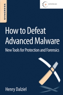 How to Defeat Advanced Malware : New Tools for Protection and Forensics, Paperback / softback Book How to Defeat Advanced Malware : New Tools for Protection and Forensics, Paperback / softback Book