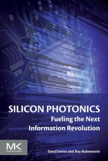 Silicon Photonics : Fueling the Next Information Revolution, Paperback / softback Book Silicon Photonics : Fueling the Next Information Revolution, Paperback / softback Book