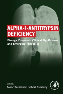 Alpha-1-antitrypsin Deficiency : Biology, Diagnosis, Clinical Significance, and Emerging Therapies, Paperback / softback Book Alpha-1-antitrypsin Deficiency : Biology, Diagnosis, Clinical Significance, and Emerging Therapies, Paperback / softback Book