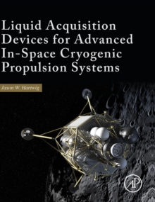 Liquid Acquisition Devices for Advanced In-Space Cryogenic Propulsion Systems, Hardback Book Liquid Acquisition Devices for Advanced In-Space Cryogenic Propulsion Systems, Hardback Book
