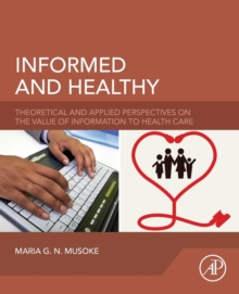 Informed and Healthy : Theoretical and Applied Perspectives on the Value of Information to Health Care, Paperback / softback Book Informed and Healthy : Theoretical and Applied Perspectives on the Value of Information to Health Care, Paperback / softback Book