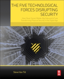 The Five Technological Forces Disrupting Security : How Cloud, Social, Mobile, Big Data and IoT are Transforming Physical Security in the Digital Age, Paperback / softback Book The Five Technological Forces Disrupting Security : How Cloud, Social, Mobile, Big Data and IoT are Transforming Physical Security in the Digital Age, Paperback / softback Book