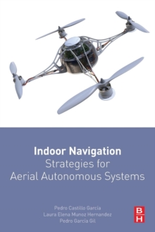 Indoor Navigation Strategies for Aerial Autonomous Systems, Paperback Book Indoor Navigation Strategies for Aerial Autonomous Systems, Paperback Book