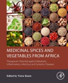Medicinal Spices and Vegetables from Africa : Therapeutic Potential against Metabolic, Inflammatory, Infectious and Systemic Diseases, Paperback / softback Book Medicinal Spices and Vegetables from Africa : Therapeutic Potential against Metabolic, Inflammatory, Infectious and Systemic Diseases, Paperback / softback Book