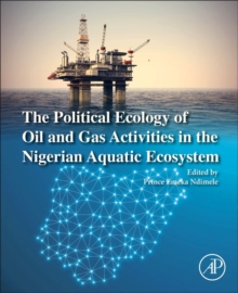 The Political Ecology of Oil and Gas Activities in the Nigerian Aquatic Ecosystem, Paperback / softback Book The Political Ecology of Oil and Gas Activities in the Nigerian Aquatic Ecosystem, Paperback / softback Book