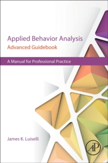 Applied Behavior Analysis Advanced Guidebook : A Manual for Professional Practice