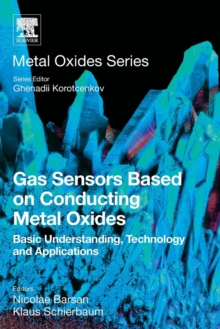 Gas Sensors Based on Conducting Metal Oxides : Basic Understanding, Technology and Applications, Paperback / softback Book Gas Sensors Based on Conducting Metal Oxides : Basic Understanding, Technology and Applications, Paperback / softback Book