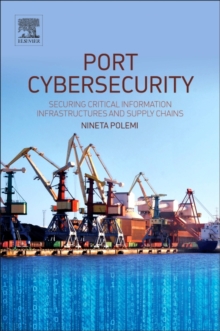 Port Cybersecurity : Securing Critical Information Infrastructures and Supply Chains, Paperback / softback Book Port Cybersecurity : Securing Critical Information Infrastructures and Supply Chains, Paperback / softback Book