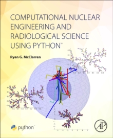 Computational Nuclear Engineering and Radiological Science Using Python, Paperback / softback Book Computational Nuclear Engineering and Radiological Science Using Python, Paperback / softback Book