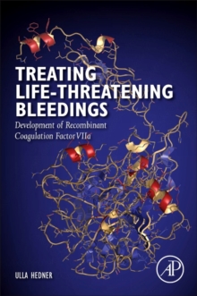 Treating Life-Threatening Bleedings : Development of Recombinant Coagulation Factor VIIa, Paperback / softback Book Treating Life-Threatening Bleedings : Development of Recombinant Coagulation Factor VIIa, Paperback / softback Book