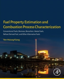 Fuel Property Estimation and Combustion Process Characterization : Conventional Fuels, Biomass, Biocarbon, Waste Fuels, Refuse Derived Fuel, and Other Alternative Fuels, Paperback Book Fuel Property Estimation and Combustion Process Characterization : Conventional Fuels, Biomass, Biocarbon, Waste Fuels, Refuse Derived Fuel, and Other Alternative Fuels, Paperback Book