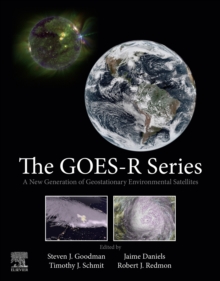 The GOES-R Series : A New Generation of Geostationary Environmental Satellites