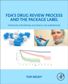 FDA's Drug Review Process and the Package Label : Strategies for Writing Successful FDA Submissions, Paperback / softback Book FDA's Drug Review Process and the Package Label : Strategies for Writing Successful FDA Submissions, Paperback / softback Book