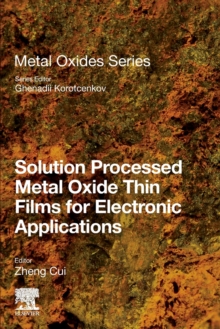 Solution Processed Metal Oxide Thin Films for Electronic Applications, Paperback / softback Book Solution Processed Metal Oxide Thin Films for Electronic Applications, Paperback / softback Book