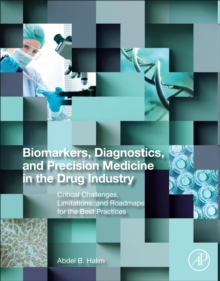 Biomarkers, Diagnostics and Precision Medicine in the Drug Industry : Critical Challenges, Limitations and Roadmaps for the Best Practices, Paperback / softback Book Biomarkers, Diagnostics and Precision Medicine in the Drug Industry : Critical Challenges, Limitations and Roadmaps for the Best Practices, Paperback / softback Book
