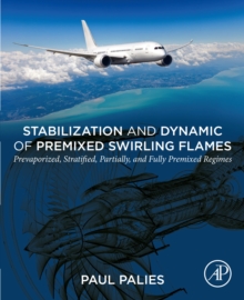 Stabilization and Dynamic of Premixed Swirling Flames : Prevaporized, Stratified, Partially, and Fully Premixed Regimes, EPUB eBook Stabilization and Dynamic of Premixed Swirling Flames : Prevaporized, Stratified, Partially, and Fully Premixed Regimes, EPUB eBook