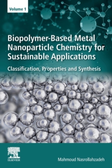 Biopolymer-Based Metal Nanoparticle Chemistry for Sustainable Applications : Volume 1: Classification, Properties and Synthesis, Paperback / softback Book Biopolymer-Based Metal Nanoparticle Chemistry for Sustainable Applications : Volume 1: Classification, Properties and Synthesis, Paperback / softback Book