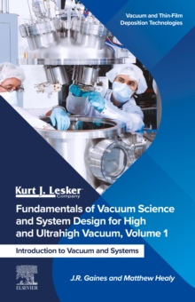 Fundamentals of Vacuum Science and System Design for High and Ultrahigh Vacuum, Volume 1 : Introduction to Vacuum and Systems