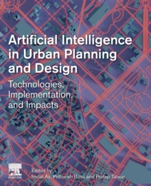 Artificial Intelligence in Urban Planning and Design : Technologies, Implementation, and Impacts