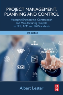 Project Management, Planning and Control : Managing Engineering, Construction and Manufacturing Projects to PMI, APM and BSI Standards