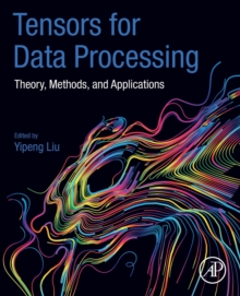 Tensors for Data Processing : Theory, Methods, and Applications