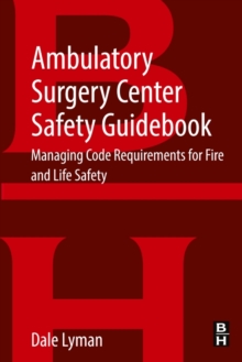 Ambulatory Surgery Center Safety Guidebook : Managing Code Requirements for Fire and Life Safety, Paperback / softback Book Ambulatory Surgery Center Safety Guidebook : Managing Code Requirements for Fire and Life Safety, Paperback / softback Book