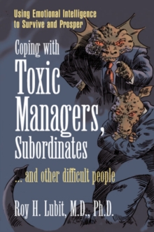Coping with Toxic Managers, Subordinates ... and Other Difficult People : Using Emotional Intelligence to Survive and Prosper