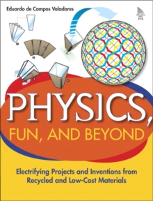 Physics, Fun, and Beyond : Electrifying Projects and Inventions from Recycled and Low-Cost Materials, Paperback / softback Book Physics, Fun, and Beyond : Electrifying Projects and Inventions from Recycled and Low-Cost Materials, Paperback / softback Book