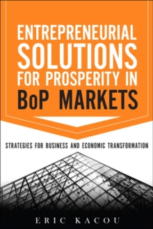 Entrepreneurial Solutions for Prosperity in BoP Markets : Strategies for Business and Economic Transformation