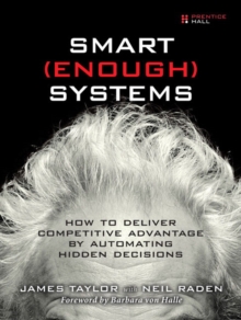 Smart Enough Systems : How to Deliver Competitive Advantage by Automating Hidden Decisions, Paperback / softback Book Smart Enough Systems : How to Deliver Competitive Advantage by Automating Hidden Decisions, Paperback / softback Book