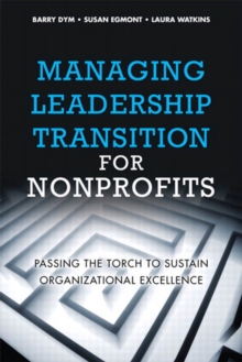 Managing Leadership Transition for Nonprofits : Passing the Torch to Sustain Organizational Excellence, Portable Documents