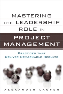 Mastering the Leadership Role in Project Management : Practices that Deliver Remarkable Results