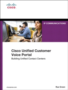 Cisco Unified Customer Voice Portal : Building Unified Contact Centers