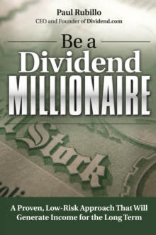 Be a Dividend Millionaire : A Proven, Low-Risk Approach That Will Generate Income for the Long Term