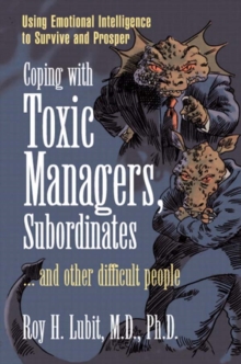 Coping with Toxic Managers, Subordinates ... and Other Difficult People : Using Emotional Intelligence to Survive and Prosper