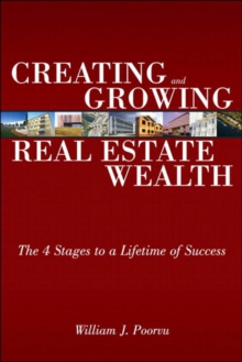 Creating and Growing Real Estate Wealth : The 4 Stages to a Lifetime of Success