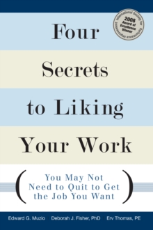 Four Secrets to Liking Your Work : You May Not Need to Quit to Get the Job You Want