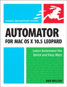 Automator for Mac OS X 10.5 Leopard : Visual QuickStart Guide