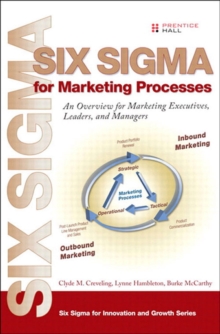 Six Sigma for Marketing Processes : An Overview for Marketing Executives, Leaders, and Managers