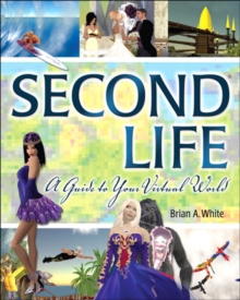 Second Life : A Guide to Your Virtual World