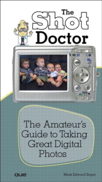 Shot Doctor,The : The Amateur's Guide to Taking Great Digital Photos