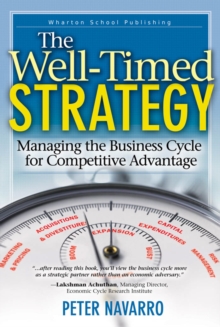 Well-Timed Strategy, The : Managing the Business Cycle for Competitive Advantage