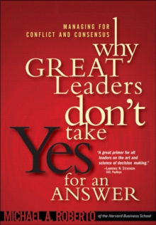 Why Great Leaders Don't Take Yes for an Answer : Managing for Conflict and Consensus